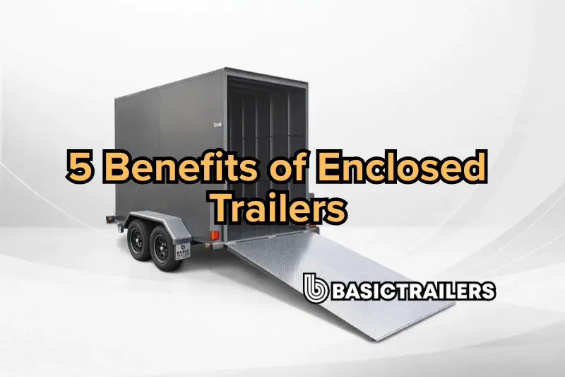 Benefits of Enclosed Trailers Enclosed trailer manufactured by Basic Trailers